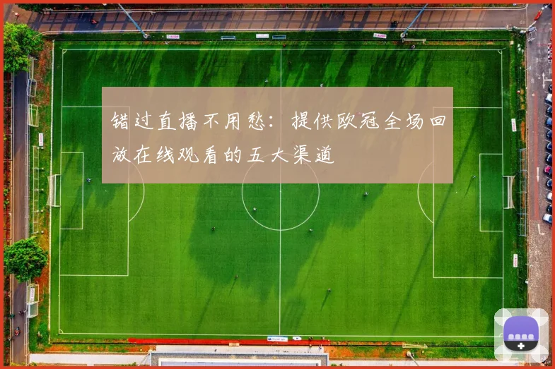 错过直播不用愁：提供欧冠全场回放在线观看的五大渠道