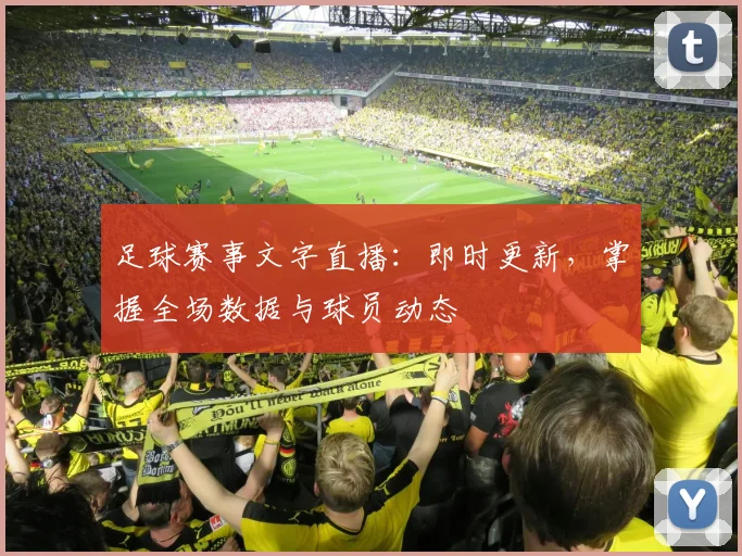 足球赛事文字直播：即时更新，掌握全场数据与球员动态